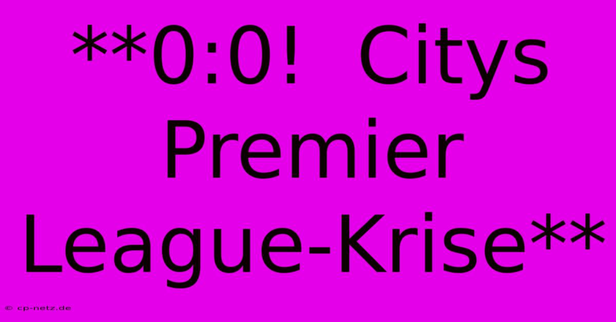 **0:0!  Citys Premier League-Krise**