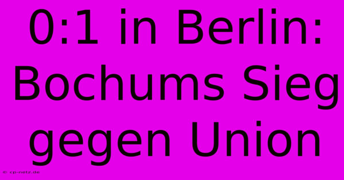 0:1 In Berlin: Bochums Sieg Gegen Union