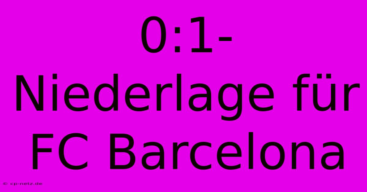 0:1-Niederlage Für FC Barcelona