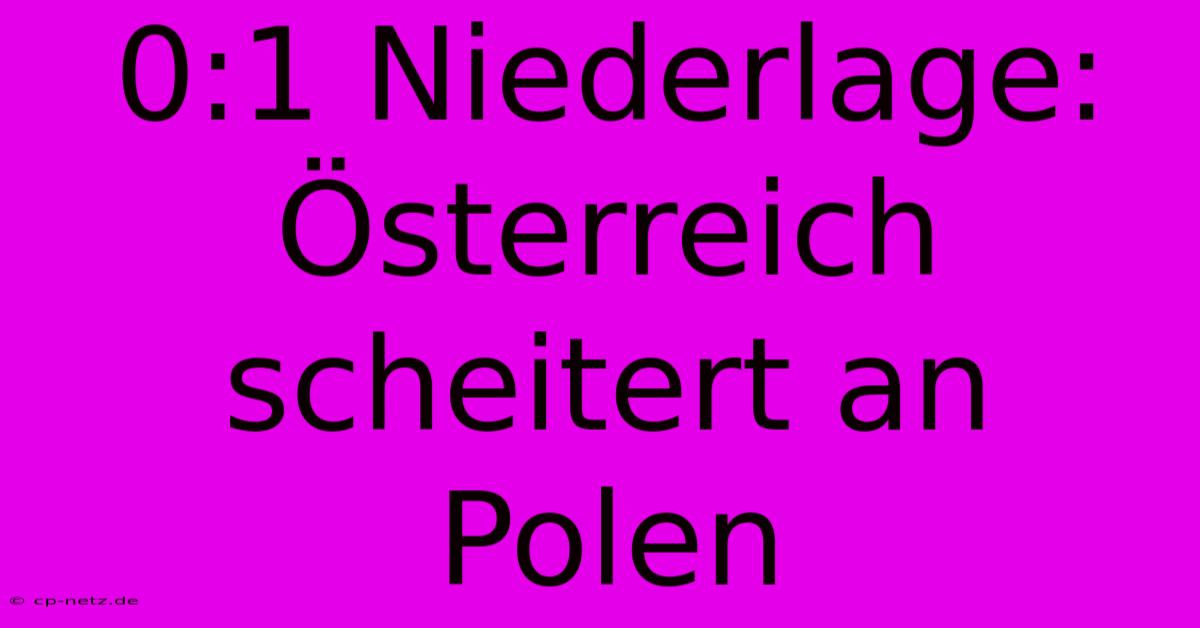 0:1 Niederlage: Österreich Scheitert An Polen