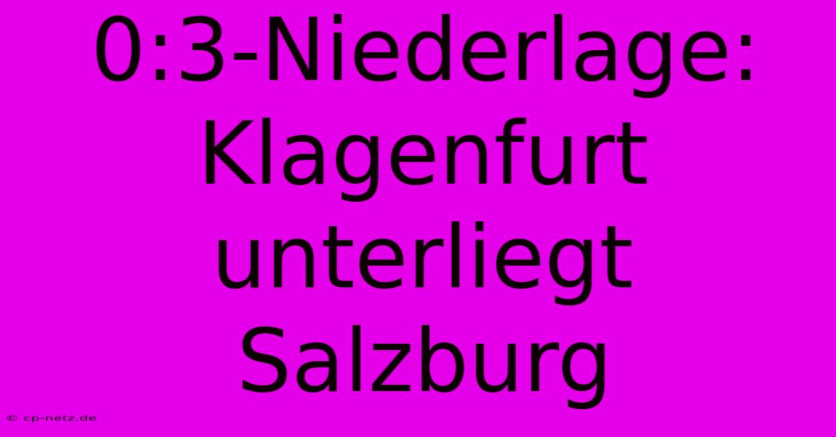 0:3-Niederlage: Klagenfurt Unterliegt Salzburg