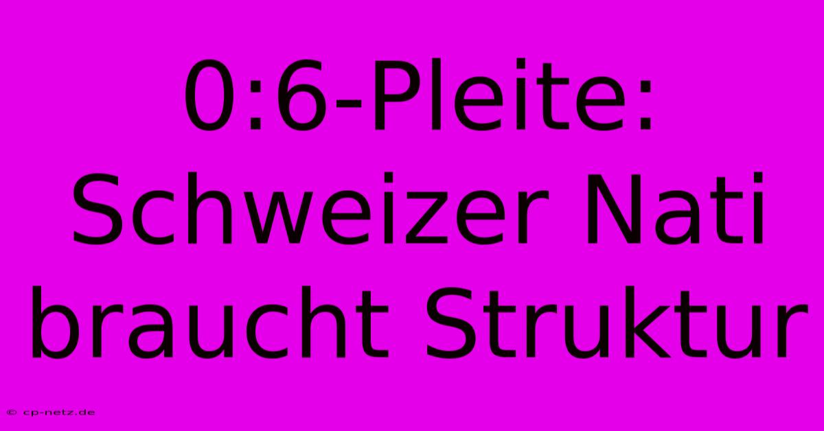 0:6-Pleite:  Schweizer Nati  Braucht Struktur