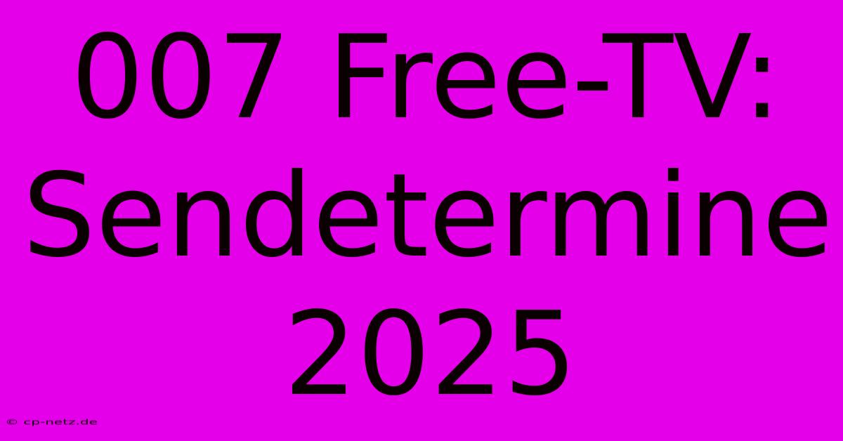 007 Free-TV: Sendetermine 2025