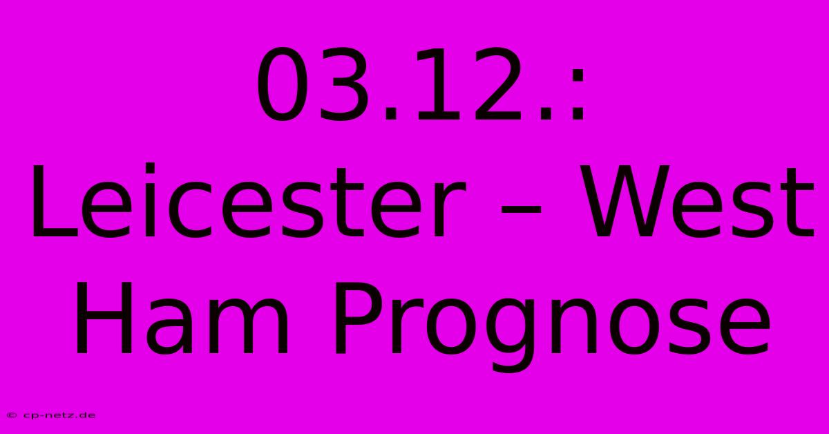 03.12.: Leicester – West Ham Prognose