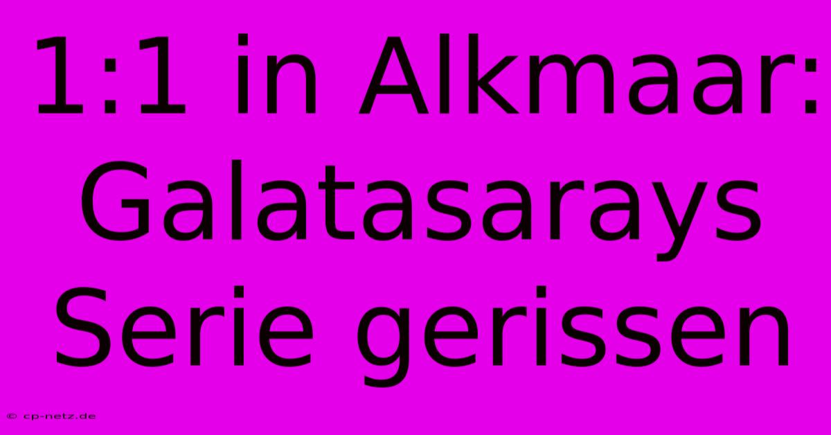 1:1 In Alkmaar: Galatasarays Serie Gerissen