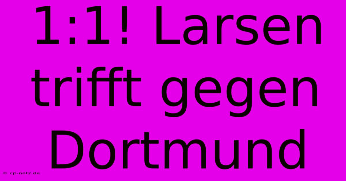 1:1! Larsen Trifft Gegen Dortmund