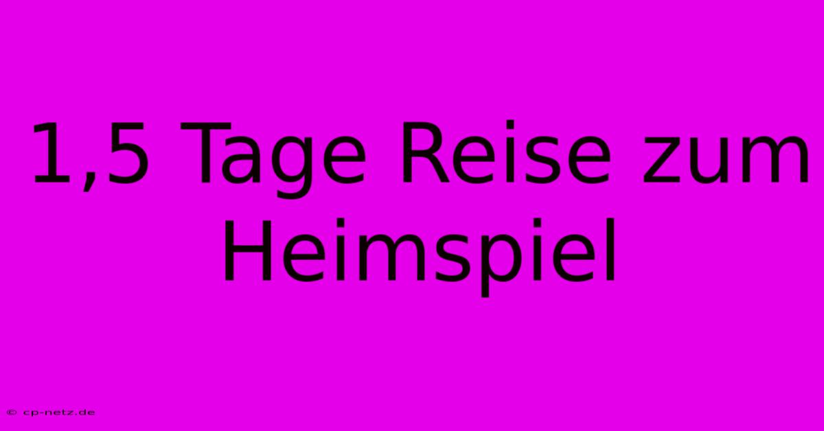 1,5 Tage Reise Zum Heimspiel