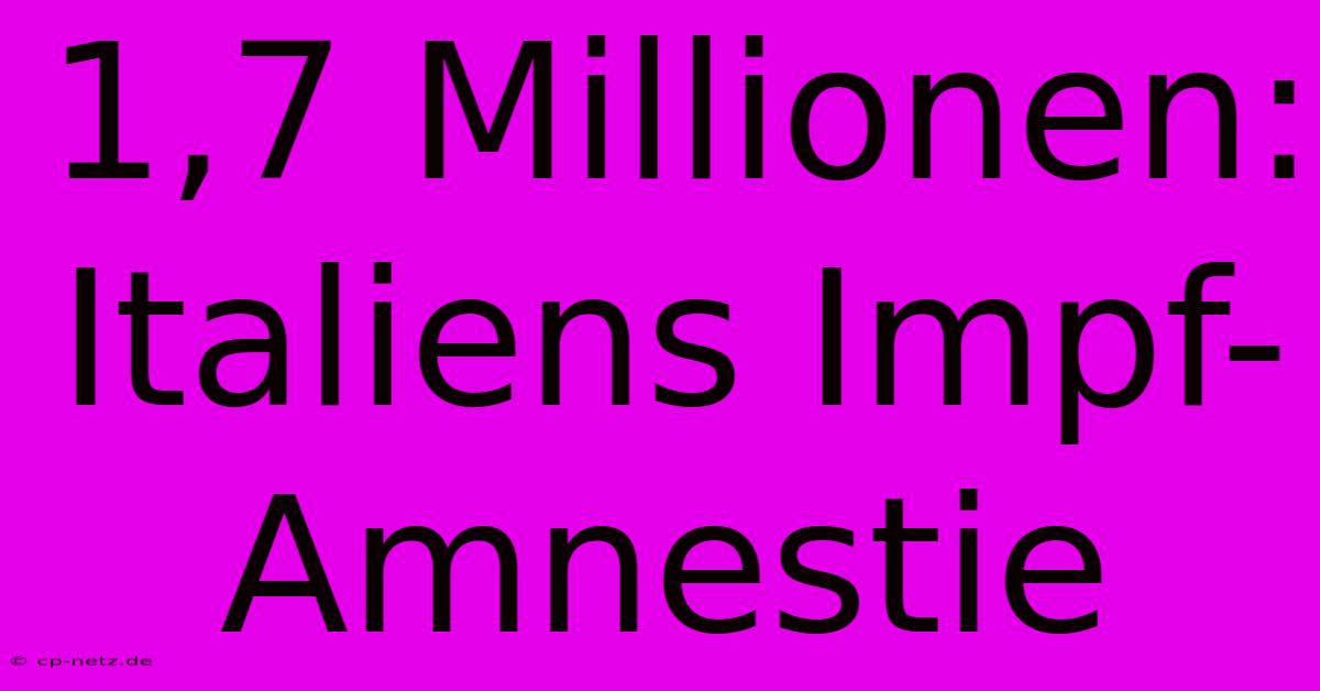 1,7 Millionen: Italiens Impf-Amnestie