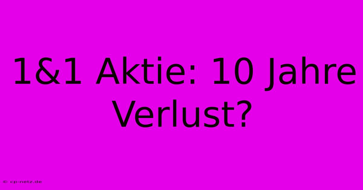 1&1 Aktie: 10 Jahre Verlust?