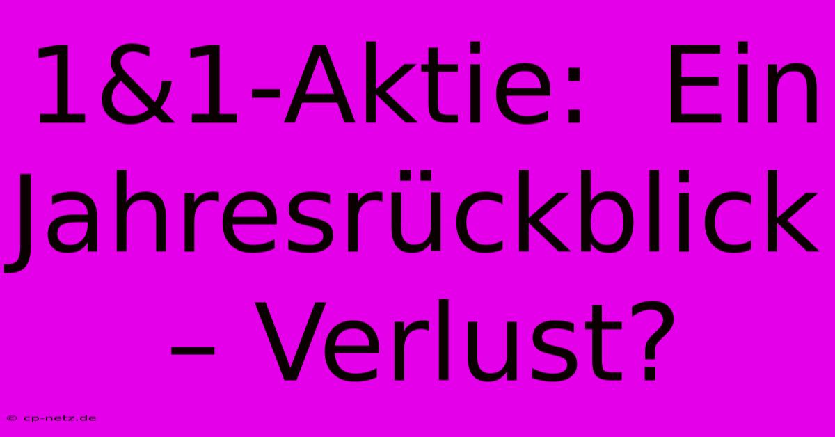 1&1-Aktie:  Ein Jahresrückblick – Verlust?