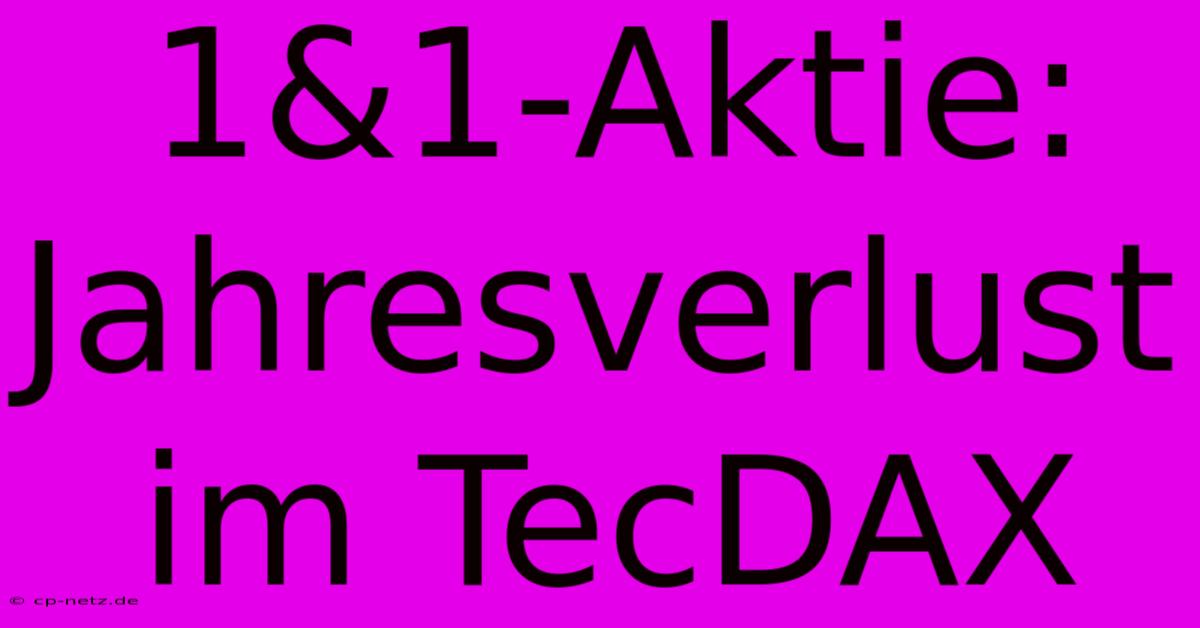 1&1-Aktie: Jahresverlust Im TecDAX