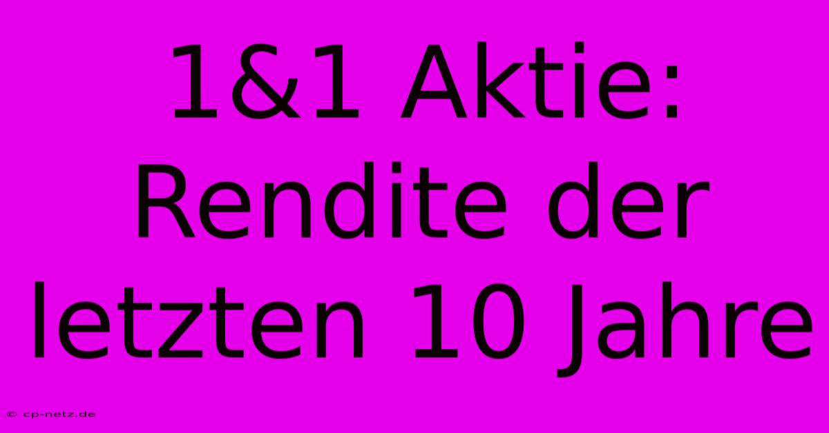 1&1 Aktie:  Rendite Der Letzten 10 Jahre