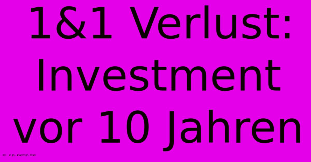 1&1 Verlust: Investment Vor 10 Jahren