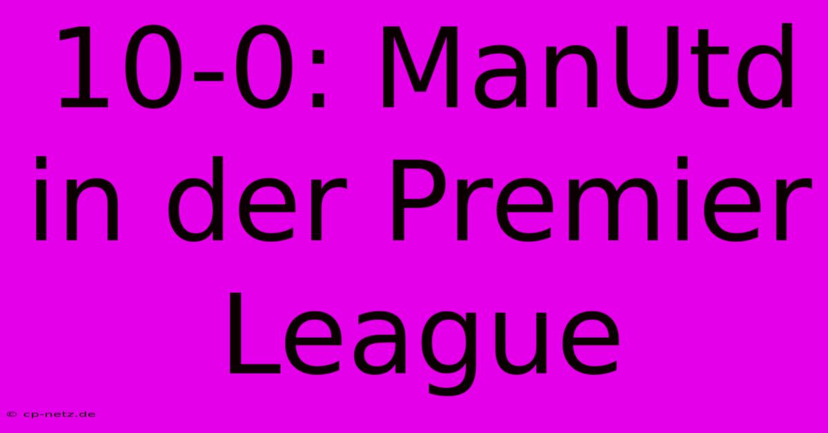 10-0: ManUtd In Der Premier League