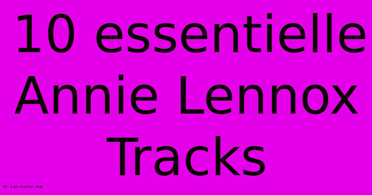 10 Essentielle Annie Lennox Tracks