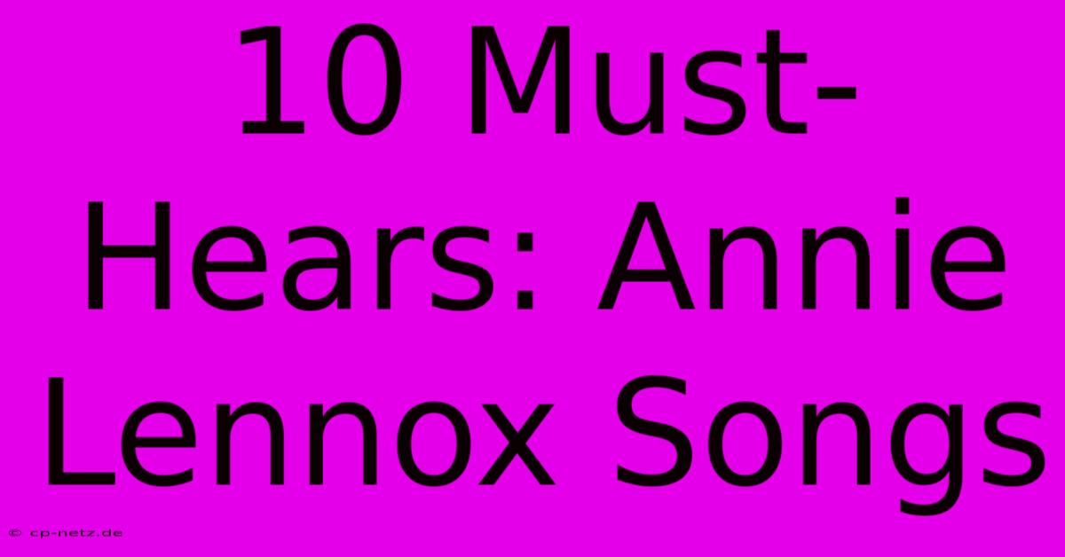 10 Must-Hears: Annie Lennox Songs