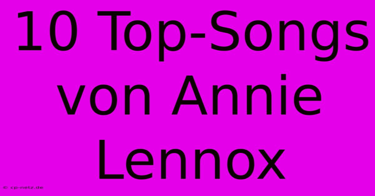 10 Top-Songs Von Annie Lennox