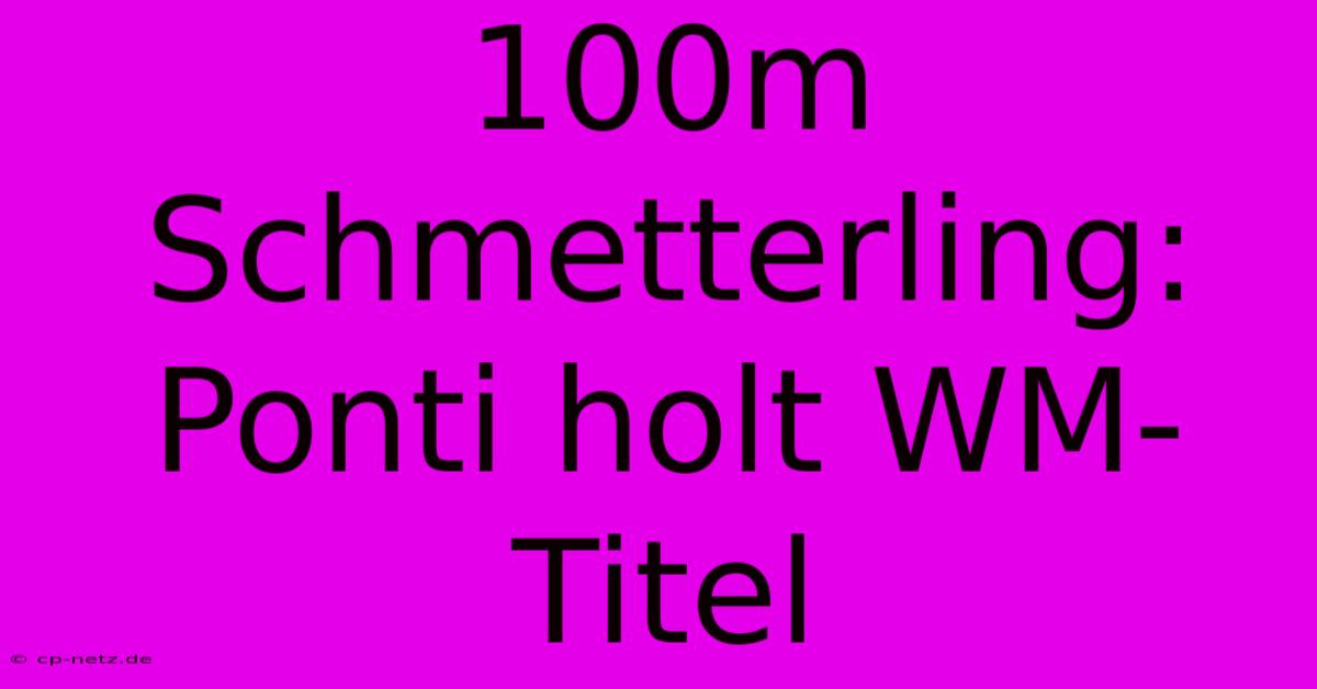 100m Schmetterling: Ponti Holt WM-Titel