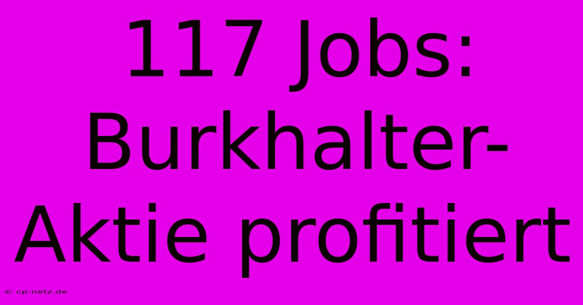 117 Jobs: Burkhalter-Aktie Profitiert