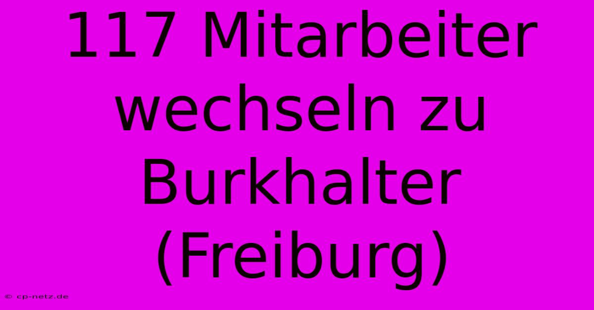 117 Mitarbeiter Wechseln Zu Burkhalter (Freiburg)