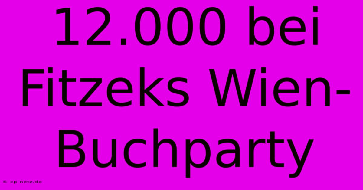 12.000 Bei Fitzeks Wien-Buchparty