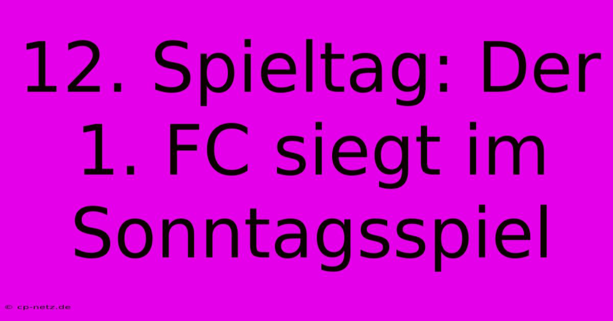 12. Spieltag: Der 1. FC Siegt Im Sonntagsspiel