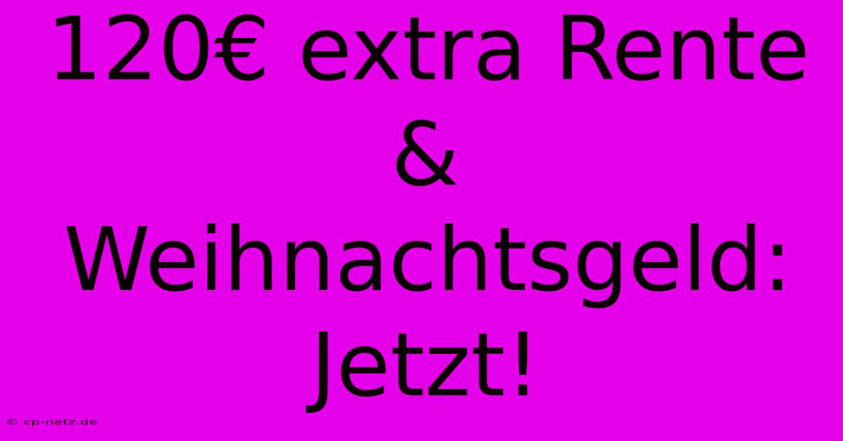 120€ Extra Rente & Weihnachtsgeld: Jetzt!