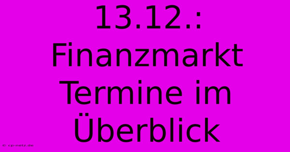 13.12.: Finanzmarkt Termine Im Überblick