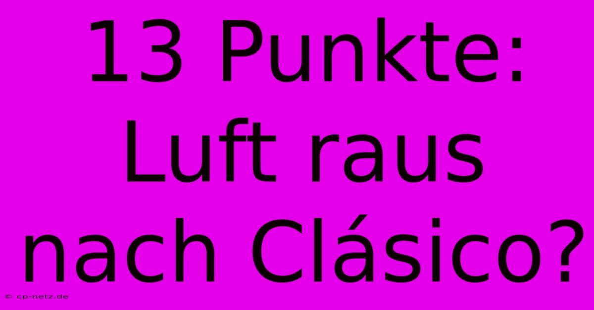 13 Punkte:  Luft Raus Nach Clásico?