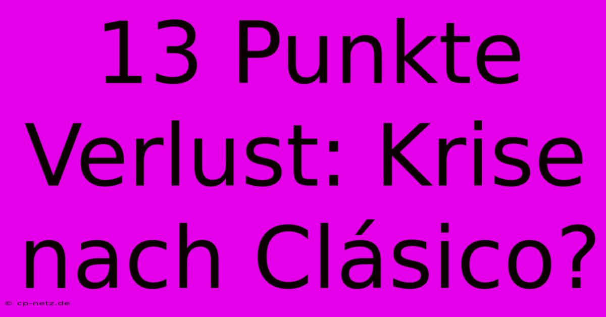 13 Punkte Verlust: Krise Nach Clásico?