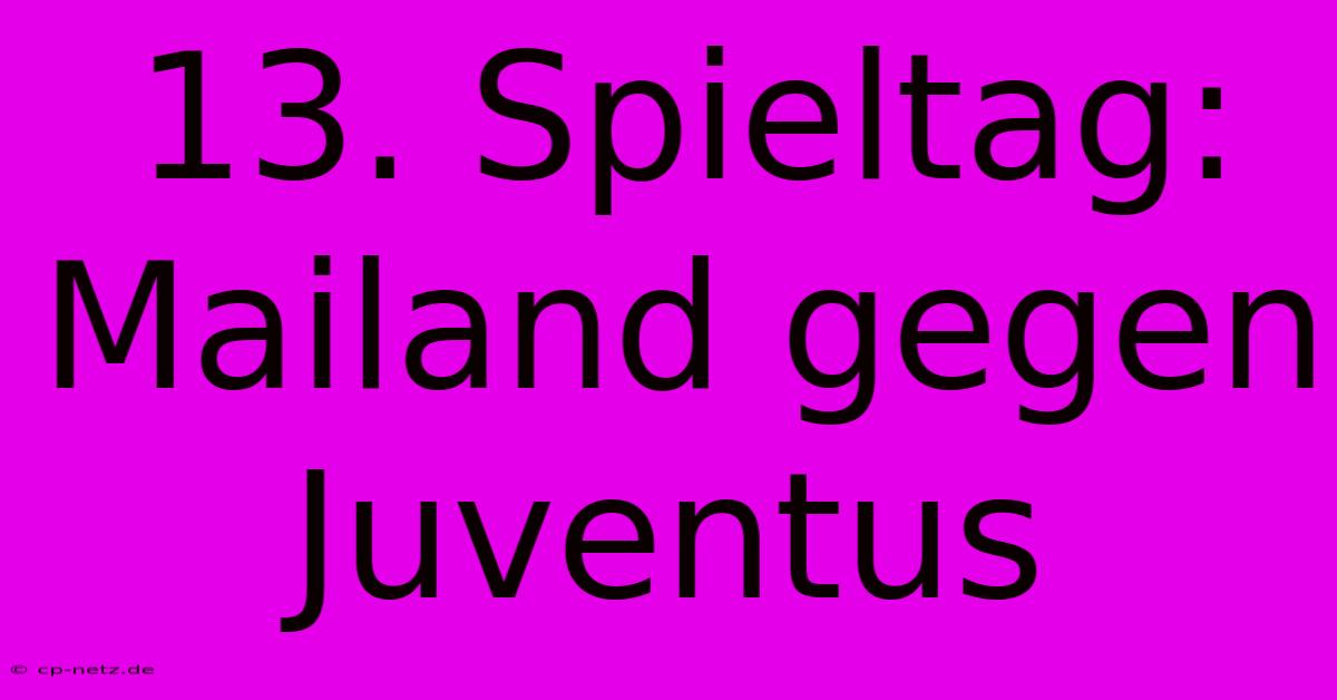 13. Spieltag: Mailand Gegen Juventus