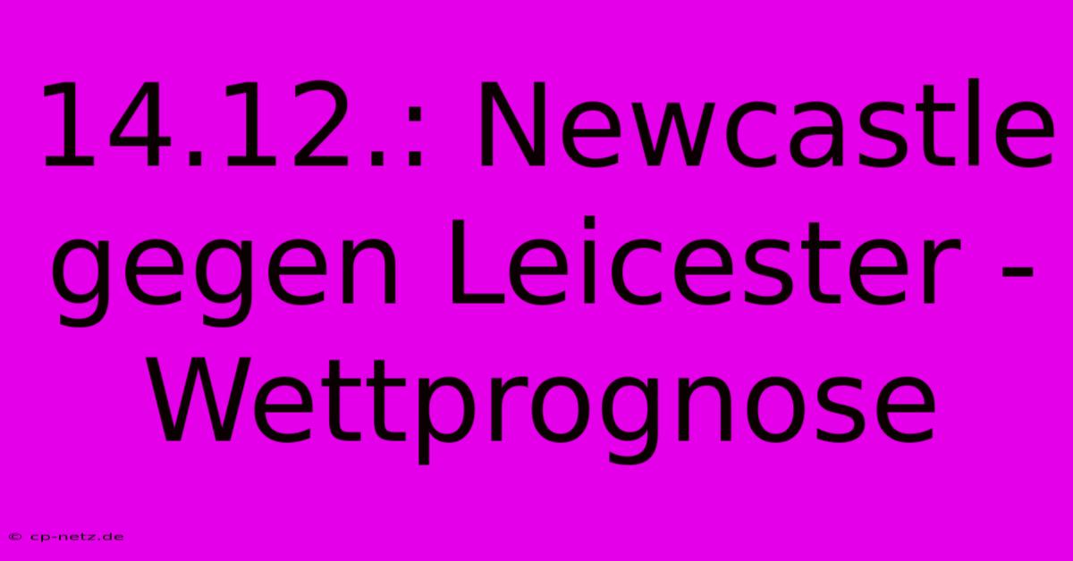 14.12.: Newcastle Gegen Leicester - Wettprognose