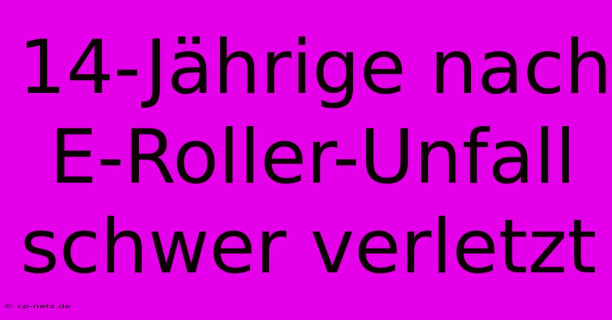 14-Jährige Nach E-Roller-Unfall Schwer Verletzt