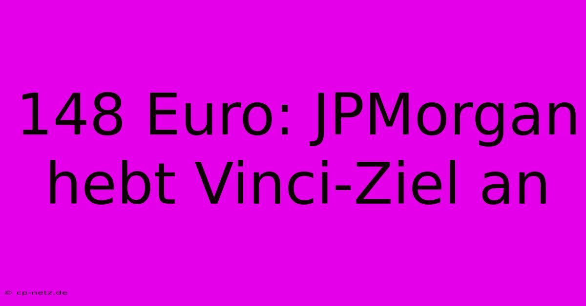 148 Euro: JPMorgan Hebt Vinci-Ziel An