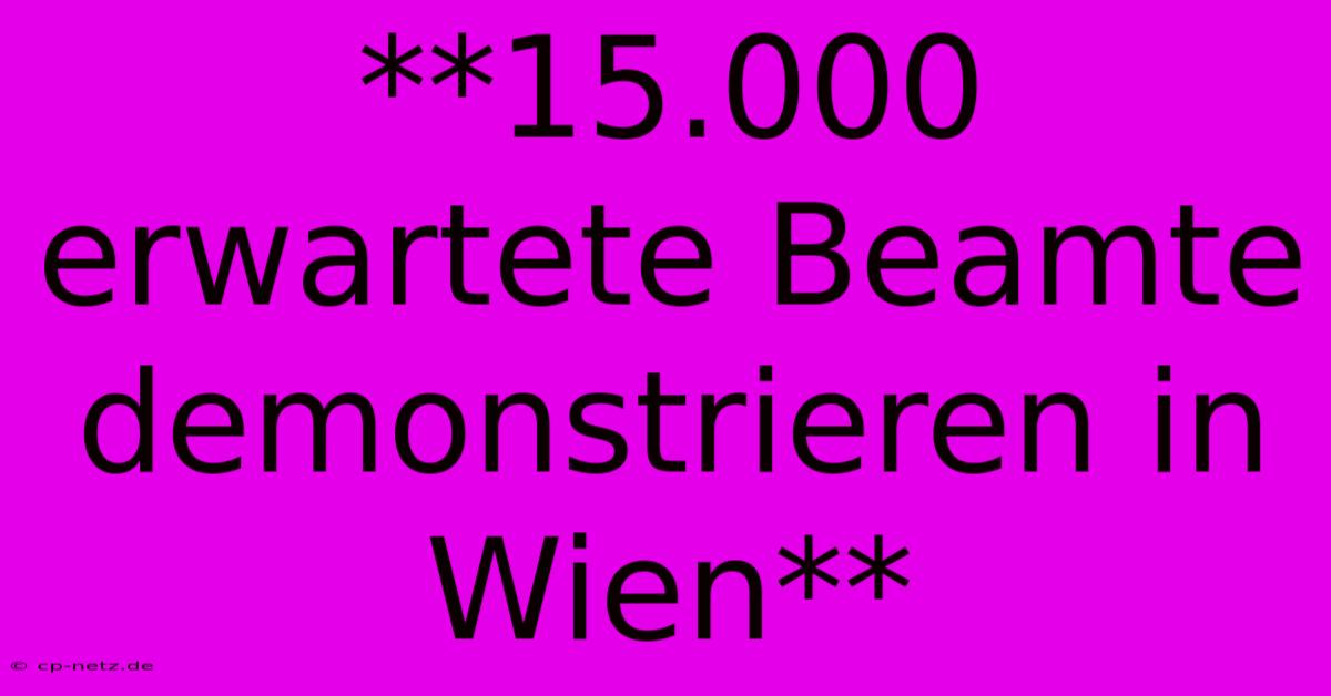 **15.000 Erwartete Beamte Demonstrieren In Wien**