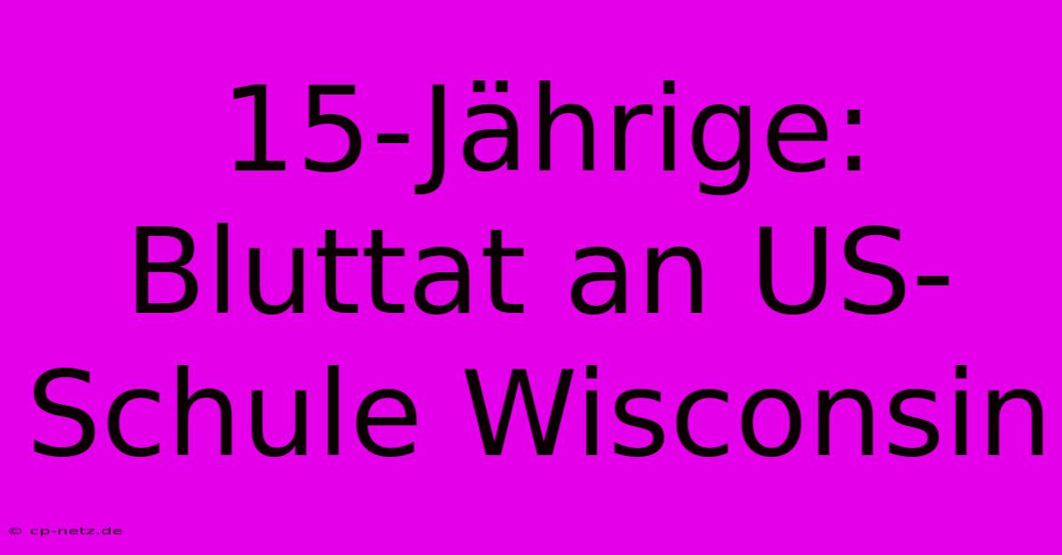 15-Jährige: Bluttat An US-Schule Wisconsin