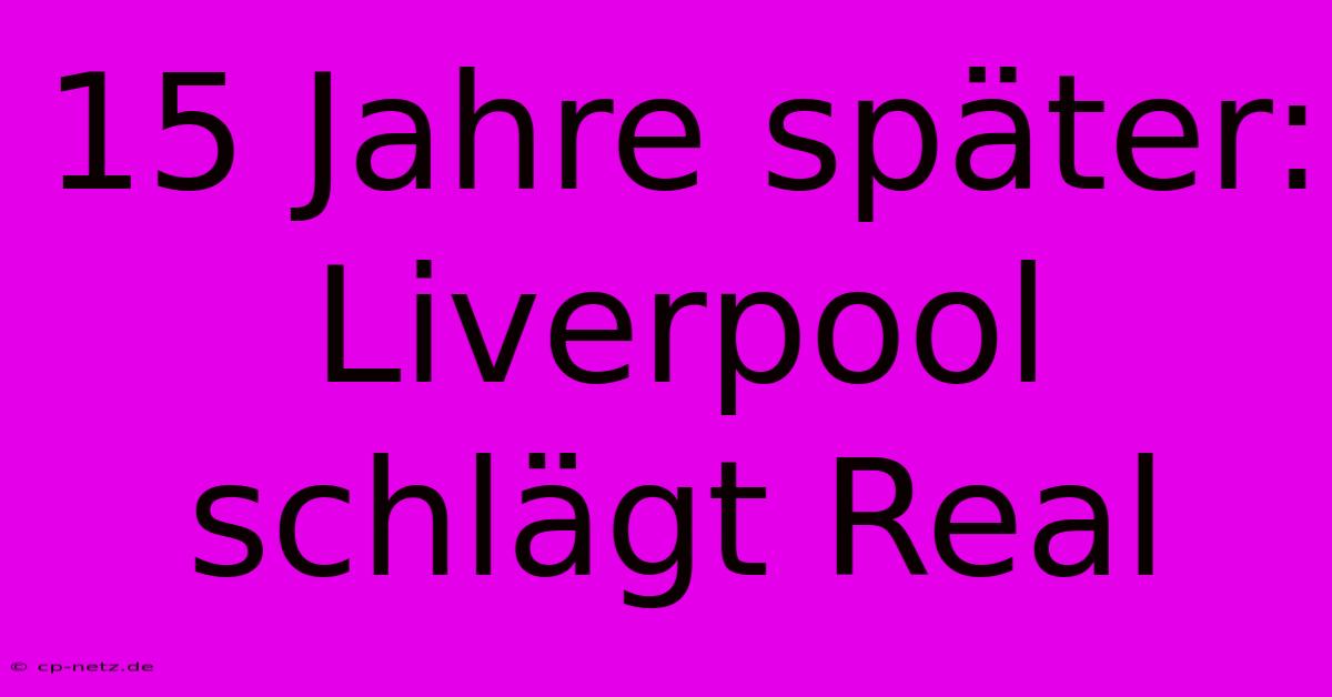 15 Jahre Später: Liverpool Schlägt Real