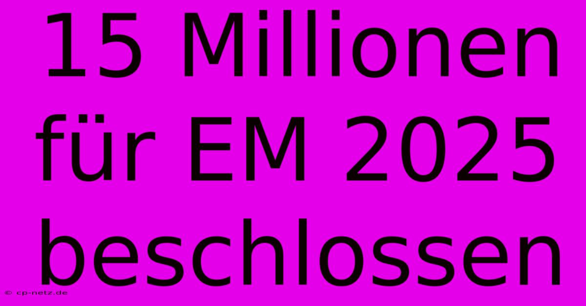 15 Millionen Für EM 2025 Beschlossen