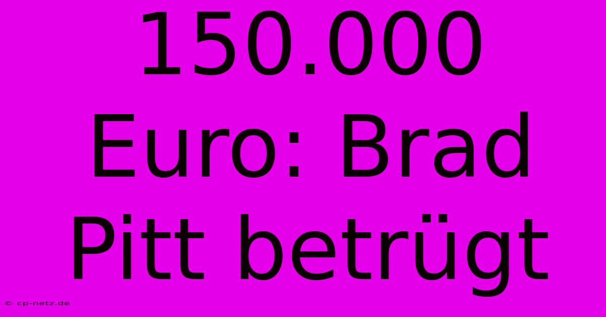 150.000 Euro: Brad Pitt Betrügt