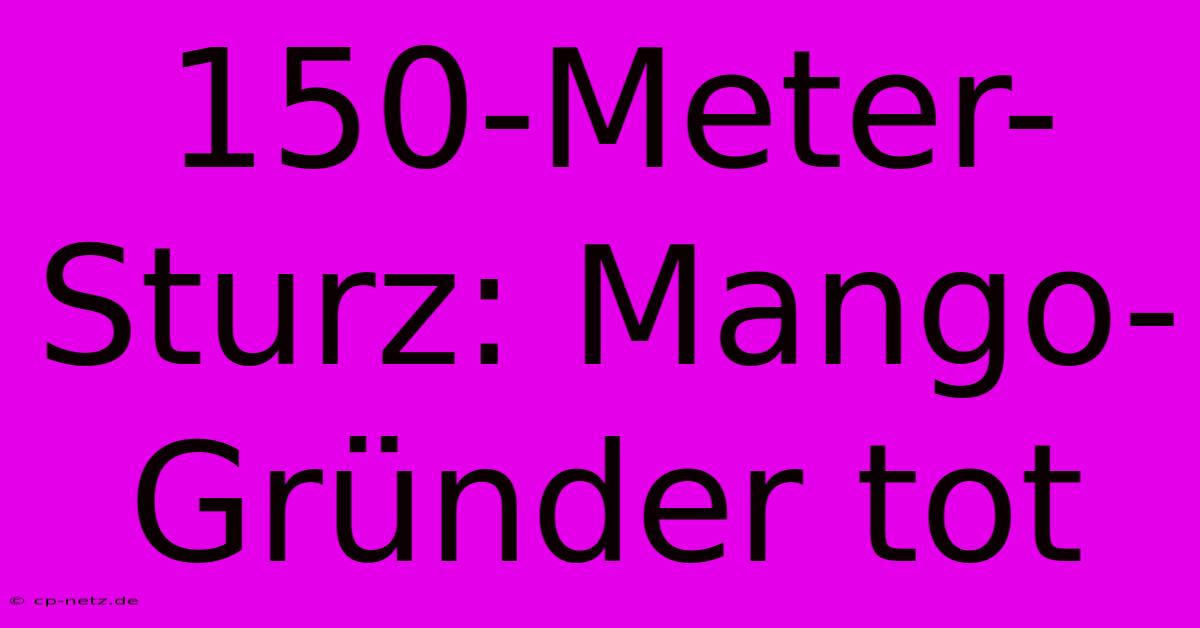 150-Meter-Sturz: Mango-Gründer Tot