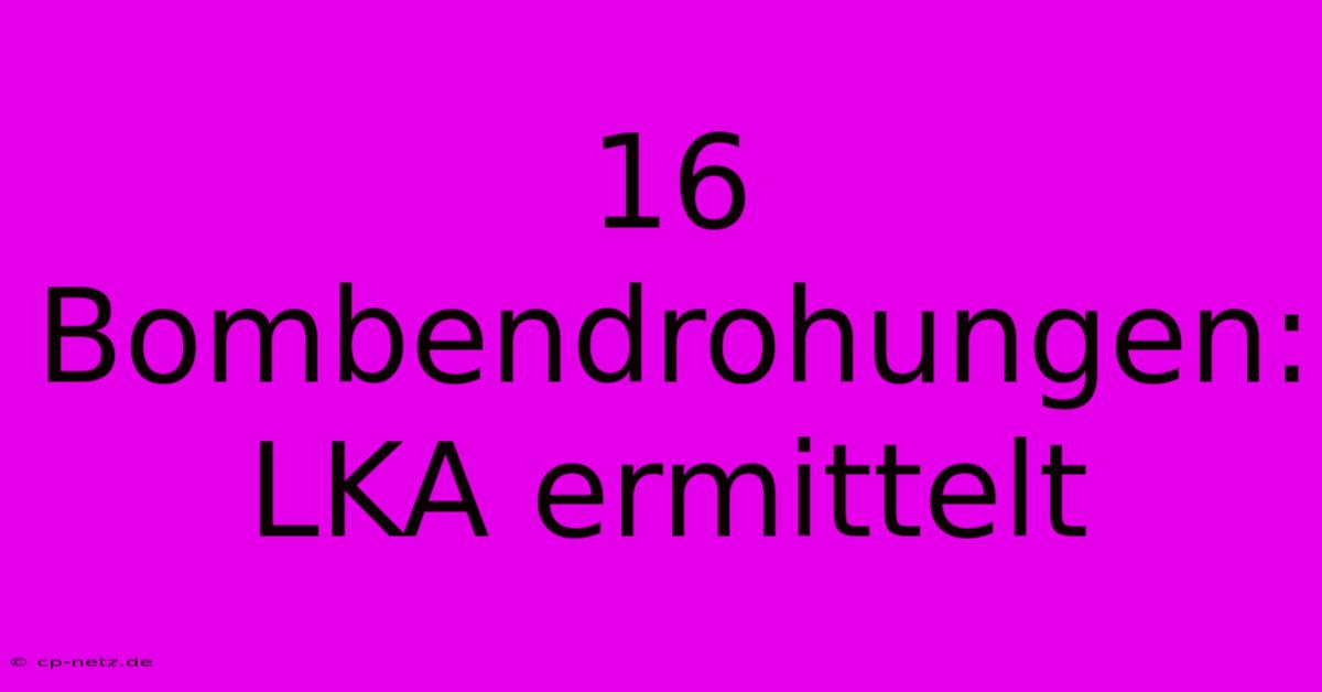 16 Bombendrohungen: LKA Ermittelt