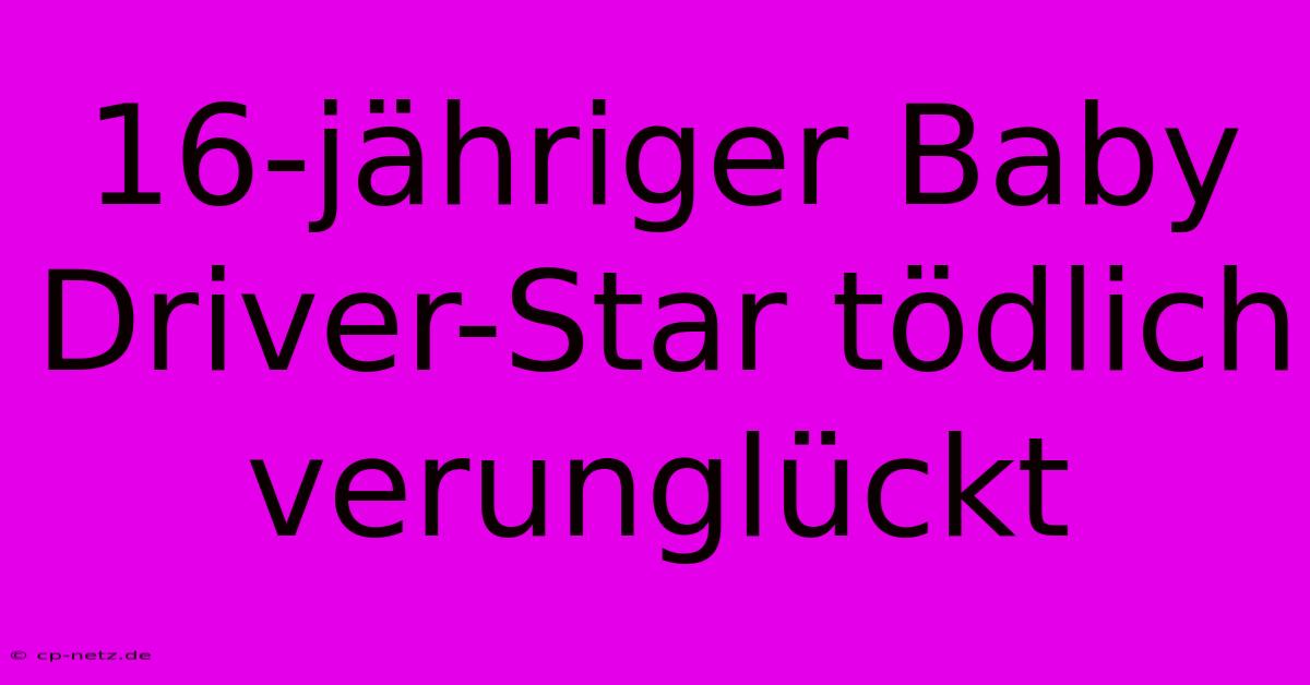 16-jähriger Baby Driver-Star Tödlich Verunglückt