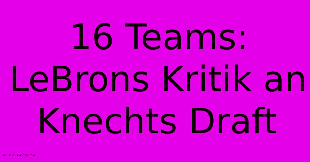 16 Teams: LeBrons Kritik An Knechts Draft