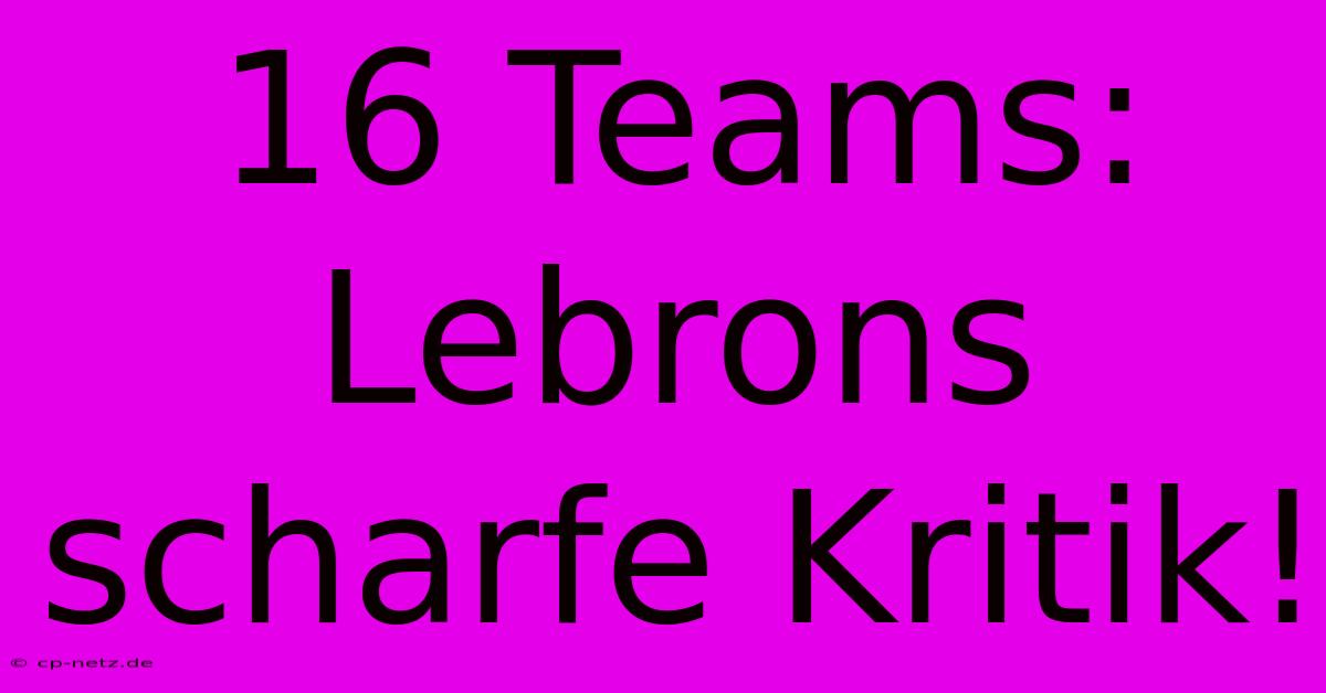 16 Teams: Lebrons Scharfe Kritik!