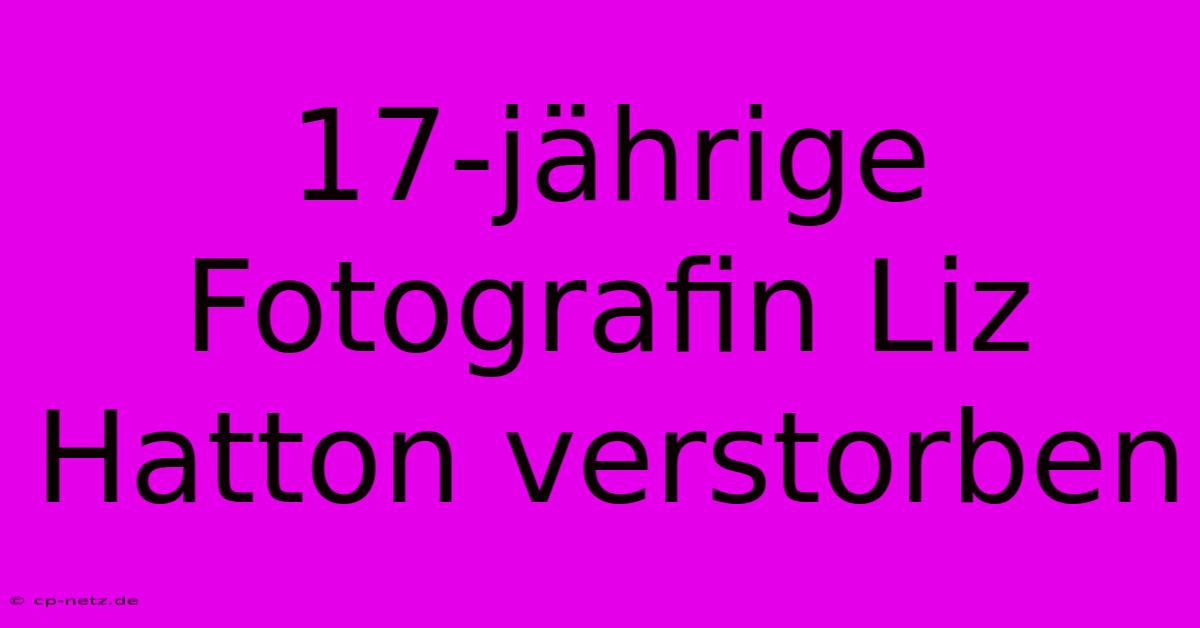 17-jährige Fotografin Liz Hatton Verstorben