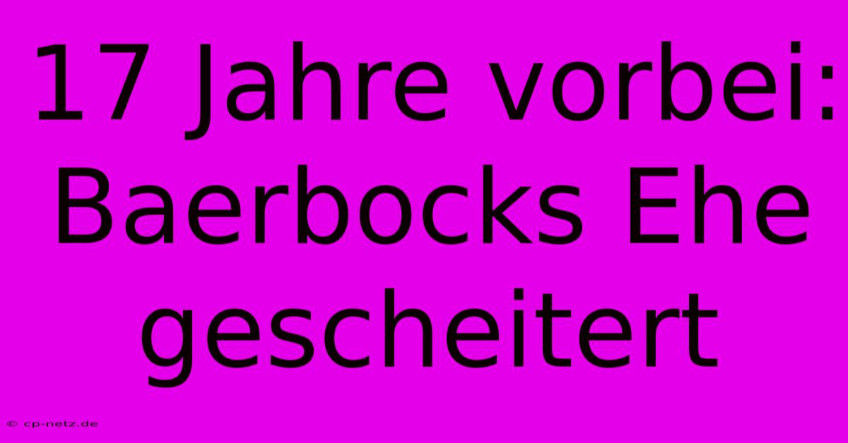 17 Jahre Vorbei: Baerbocks Ehe Gescheitert