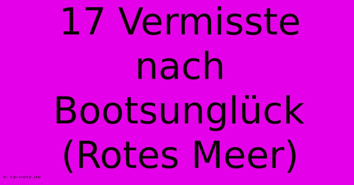 17 Vermisste Nach Bootsunglück (Rotes Meer)