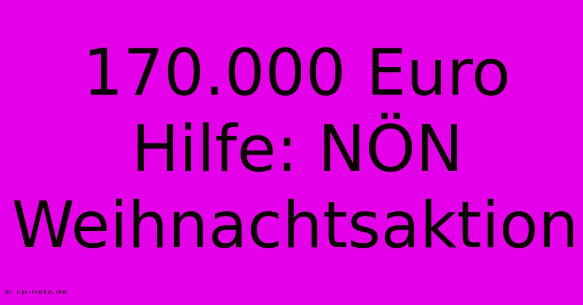 170.000 Euro Hilfe: NÖN Weihnachtsaktion