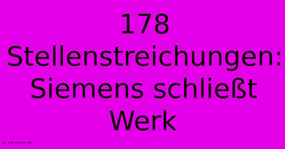 178 Stellenstreichungen: Siemens Schließt Werk