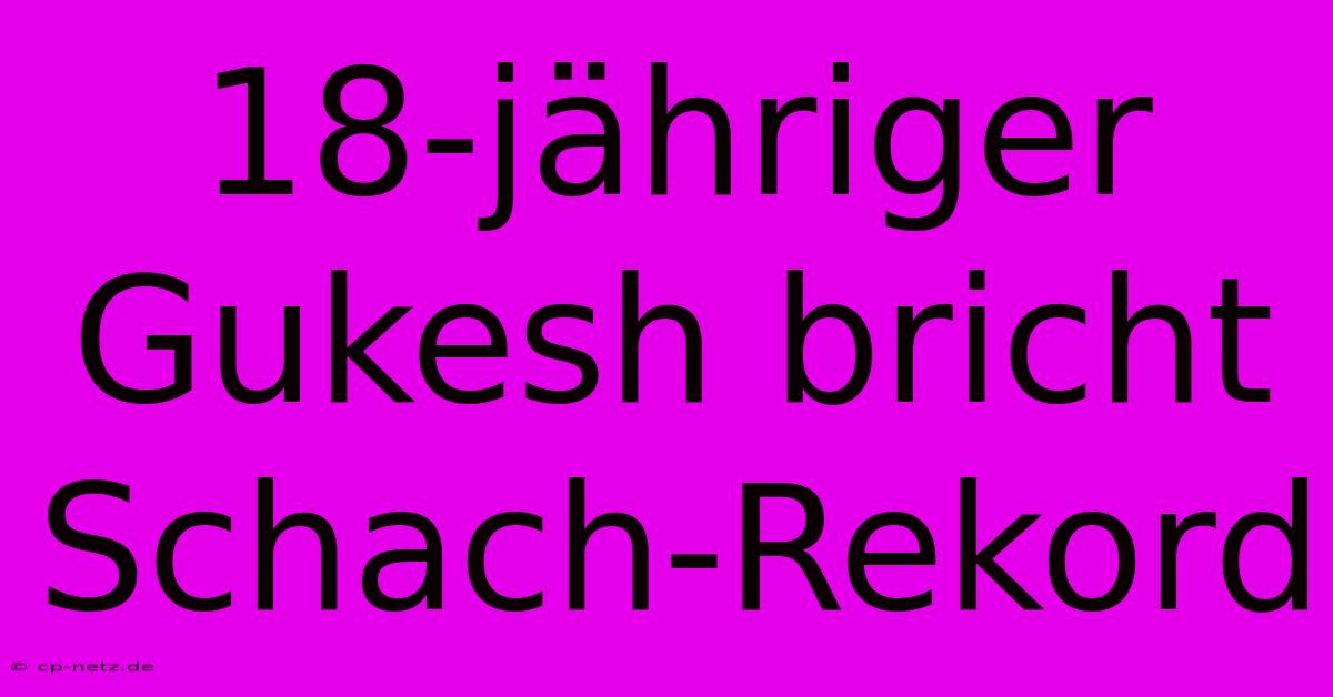 18-jähriger Gukesh Bricht Schach-Rekord